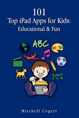 101 Top iPad Apps for Kids: Educational & Fun By Mitchell Cogert Cover Image