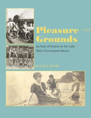 Pleasure Grounds: 150 Summers of Geneva-on-the-Lake, Ohio's First Summer Resort Cover Image