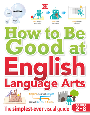 How to Be Good at English Language Arts: The Simplest-ever Visual Guide By DK Cover Image