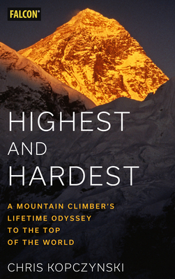 Highest and Hardest: A Mountain Climber's Lifetime Odyssey to the Top of the World By Chris Kopczynski Cover Image