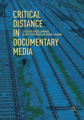 Critical Distance in Documentary Media By Gerda Cammaer (Editor), Blake Fitzpatrick (Editor), Bruno Lessard (Editor) Cover Image