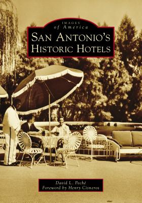 San Antonio's Historic Hotels (Images of America) By David L. Peché, Henry Cisneros (Foreword by) Cover Image