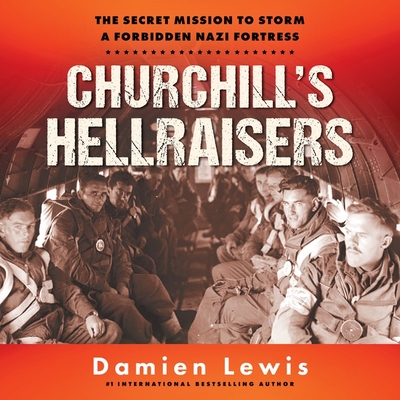 Churchill's Hellraisers: The Secret Mission to Storm a Forbidden Nazi Fortress By Damien Lewis, Matt Bates (Read by) Cover Image