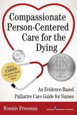 Compassionate Person-Centered Care for the Dying: An Evidence-Based Palliative Care Guide for Nurses By Bonnie Freeman Cover Image