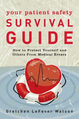 Your Patient Safety Survival Guide: How to Protect Yourself and Others from Medical Errors Cover Image
