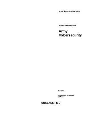 Army Regulation AR 25-2 Information Management: Army Cybersecurity April 2019 Cover Image
