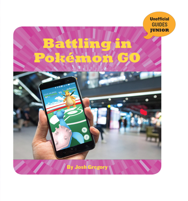 Battling in Pokémon Go (21st Century Skills Innovation Library: Unofficial Guides Ju) Cover Image
