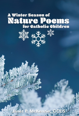 A Winter Season of Nature Poems for Catholic Children By Janet P. McKenzie (Compiled by) Cover Image