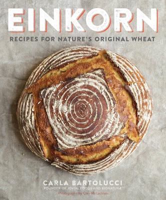 Einkorn: Recipes for Nature's Original Wheat: A Cookbook By Carla Bartolucci, Clay McLachlan (Photographs by) Cover Image