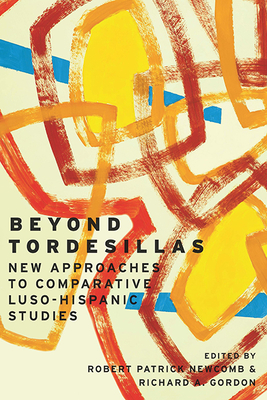 Beyond Tordesillas: New Approaches to Comparative Luso-Hispanic Studies (Transoceanic Series) By Robert Patrick Newcomb (Editor), Richard A. Gordon (Editor) Cover Image
