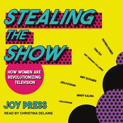 Stealing the Show: How Women Are Revolutionizing Television By Joy Press, Christina Delaine (Read by) Cover Image