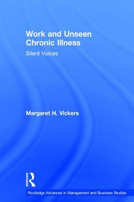 Work and Unseen Chronic Illness: Silent Voices (Routledge Advances in Management and Business Studies) Cover Image