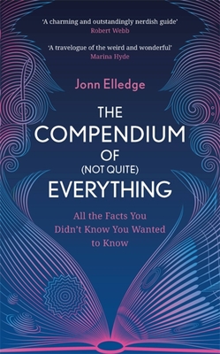 The Compendium of (Not Quite) Everything: All the Facts You Didn't Know You Wanted to Know