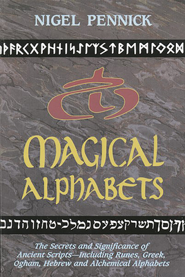 Magical Alphabets             : The Secrets and Significance of Ancient Scripts  Including Runes, Greek, Ogham, Hebrew and Alchemical Alphabets By Nigel Pennick Cover Image