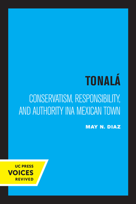 Tonalà: Conservatism, Responsibility, and Authority in a Mexican Town By May N. Diaz Cover Image