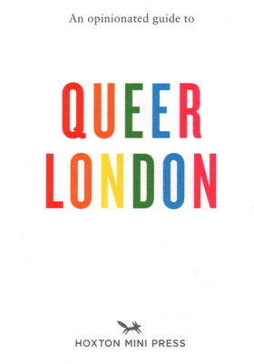 An Opinionated Guide to Queer London By Frank Gallaugher Cover Image
