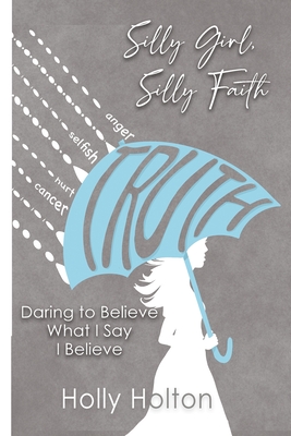 Silly Girl, Silly Faith: Daring to Believe What I Say I Believe By Holly Holton Cover Image