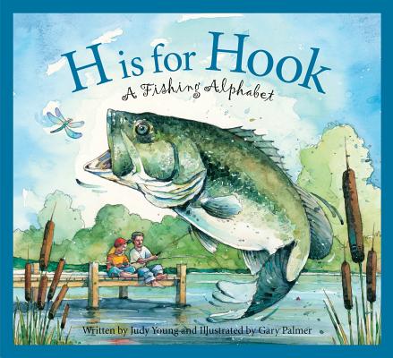 H Is for Hook: A Fishing Alphabet (Sports Alphabet) By Judy Young, Gary Palmer (Illustrator) Cover Image