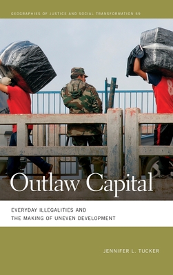 Outlaw Capital: Everyday Illegalities and the Making of Uneven Development (Geographies of Justice and Social Transformation) Cover Image