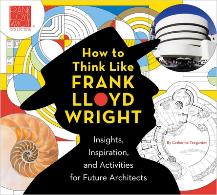 How to Think Like Frank Lloyd Wright: Insights, Inspiration, and Activities for Future Architects Cover Image