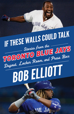If These Walls Could Talk: Toronto Blue Jays: Stories from the Toronto Blue Jays Dugout, Locker Room, and Press Box Cover Image