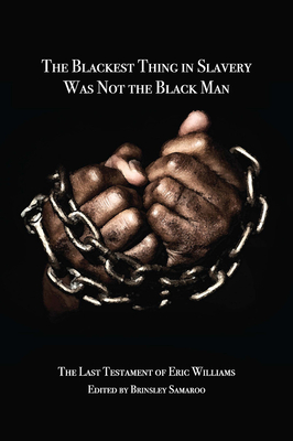 The Blackest Thing in Slavery Was Not the Black Man: The Last Testament of Eric Williams By Brinsley Samaroo (Editor) Cover Image