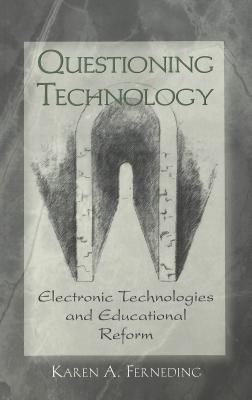 Questioning Technology: Electronic Technologies and Educational Reform (Counterpoints #159) By Shirley Steinberg (Editor), Joe L. Kincheloe (Editor), Karen A. Ferneding Cover Image