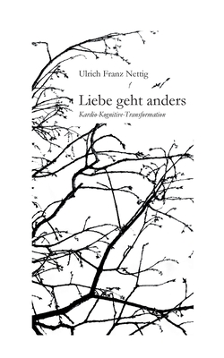 Liebe geht anders: Kardio-kognitive Transformation By Ulrich Franz Nettig Cover Image