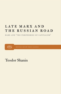 Late Marx and the Russian Road: Marx and the Peripheries of Capitalism (Monthly Review Press Classic Titles #26)