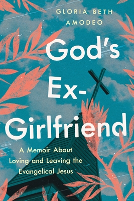 God's Ex-Girlfriend: A Memoir about Loving and Leaving the Evangelical Jesus cover
