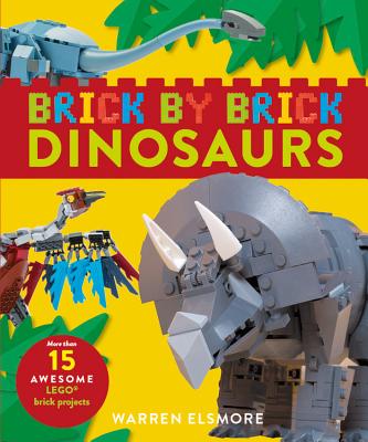 Brick by Brick Dinosaurs: More Than 15 Awesome LEGO Brick Projects By Warren Elsmore Cover Image