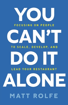You Can't Do It Alone: Focusing on People to Scale, Develop, and Lead Your Restaurant Cover Image