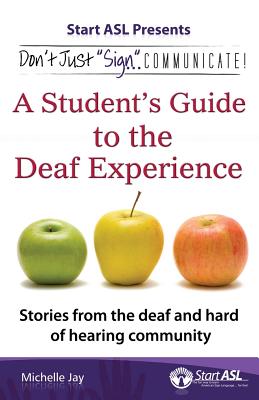 Don't Just Sign... Communicate!: A Student's Guide to the Deaf Experience By Michelle Jay (Compiled by) Cover Image