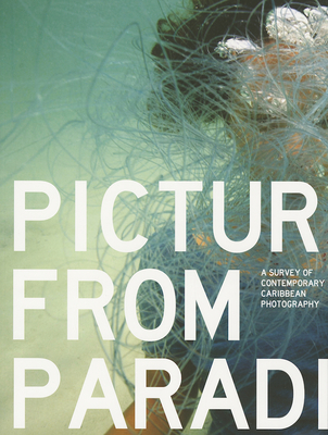 Pictures from Paradise: A Survey of Contemporary Caribbean Photography Cover Image