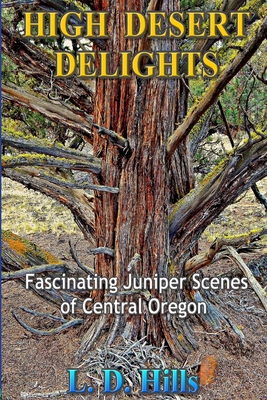 High Desert Delights: Fascinating Juniper Scenes of Central Oregon By Lester Hills Cover Image
