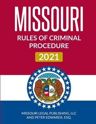 Missouri Rules of Criminal Procedure 2021: Complete Rules Current as of March 15, 2021 By Peter Edwards Esq, Missouri Legal Publishing LLC Cover Image