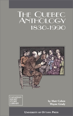 The Quebec Anthology: 1830-1990 (Canadian Short Story Library #19) By Matt Cohen (Editor), Wayne Grady (Editor) Cover Image