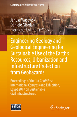 Engineering Geology and Geological Engineering for Sustainable Use of the Earth's Resources, Urbanization and Infrastructure Protection from Geohazard (Sustainable Civil Infrastructures)