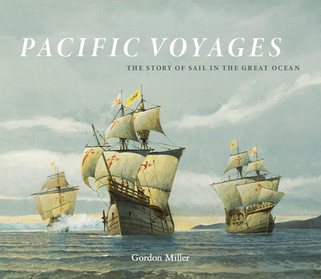 Pacific Voyages: The Story of Sail in the Great Ocean By Gordon Miller Cover Image