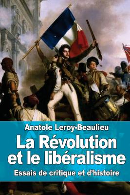 La Révolution et le libéralisme: Essais de critique et d'histoire By Anatole Leroy-Beaulieu Cover Image