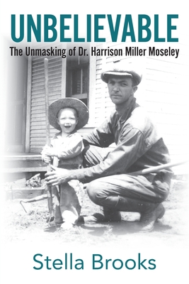 Unbelievable: The Unmasking of Dr. Harrison Miller Moseley By Stella Brooks Cover Image