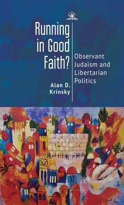 Running in Good Faith?: Observant Judaism and Libertarian Politics By Alan D. Krinsky Cover Image