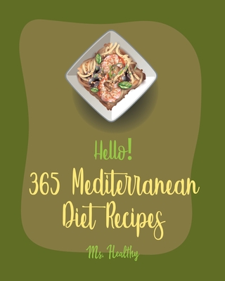 Hello! 365 Mediterranean Diet Recipes: Best Mediterranean Diet Cookbook Ever For Beginners [Mediterranean Instant Pot Cookbook, Greek Mediterranean Co Cover Image