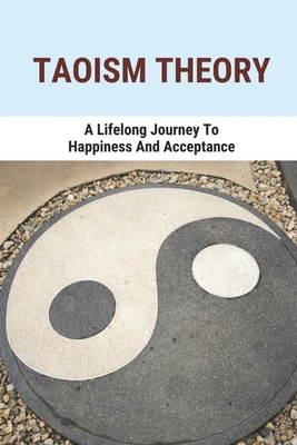 Taoism Theory: A Lifelong Journey To Happiness And Acceptance: Introduction To Taoism Cover Image