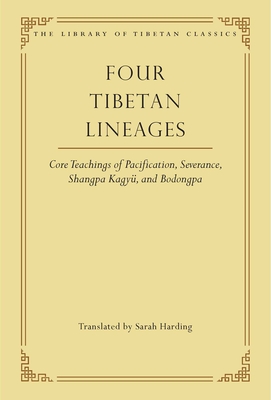 Four Tibetan Lineages: Core Teachings of Pacification, Severance, Shangpa Kagyü, and Bodong (Library of Tibetan Classics #8) By Sarah Harding (Translated by) Cover Image