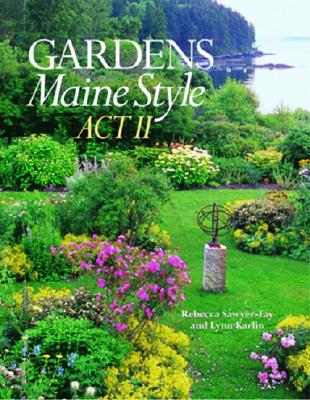 Gardens Maine Style: Act II By Rebecca Sawyer-Fay, Lynn Karlin (Photographer) Cover Image