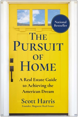 The Pursuit of Home: A Real Estate Guide to Achieving the American Dream By Scott Harris Cover Image