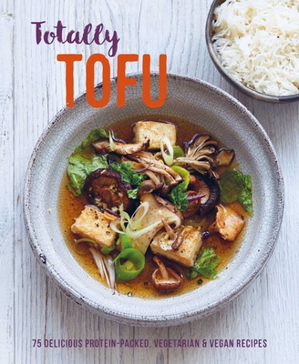 Totally Tofu: 75 delicious protein-packed vegetarian and vegan recipes By Ryland Peters & Small Cover Image