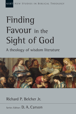 Finding Favour in the Sight of God: A Theology of Wisdom Literature Volume 46 (New Studies in Biblical Theology #46) Cover Image