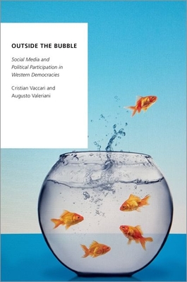 Outside the Bubble: Social Media and Political Participation in Western Democracies (Oxford Studies in Digital Politics) By Cristian Vaccari, Augusto Valeriani Cover Image